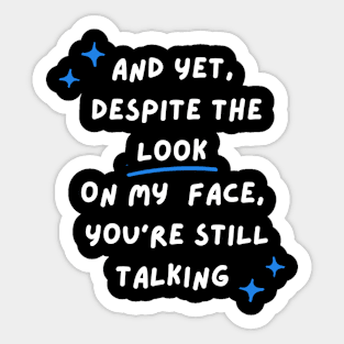 Despite The Look On My Face You Are Still Talking Sticker